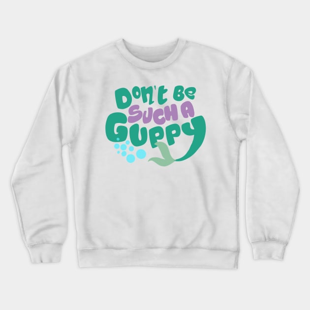 Don't Be Such A Guppy Crewneck Sweatshirt by 7landsapparel